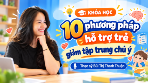 10 phương pháp hỗ trợ trẻ giảm tập trung chú ý